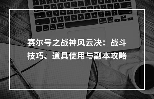 赛尔号之战神风云决：战斗技巧、道具使用与副本攻略