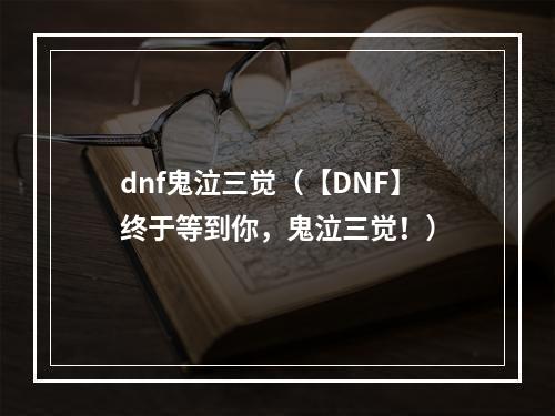 dnf鬼泣三觉（【DNF】终于等到你，鬼泣三觉！）