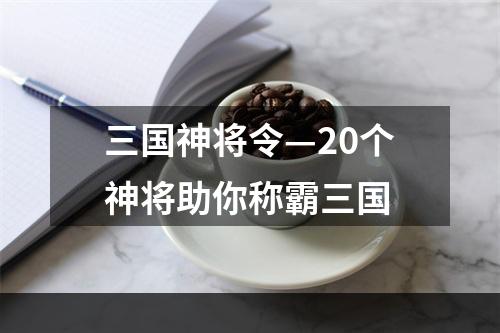 三国神将令—20个神将助你称霸三国