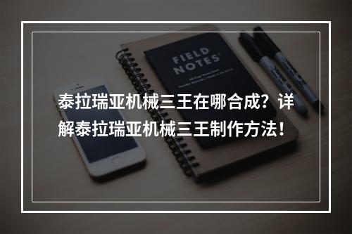 泰拉瑞亚机械三王在哪合成？详解泰拉瑞亚机械三王制作方法！