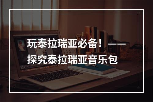 玩泰拉瑞亚必备！——探究泰拉瑞亚音乐包