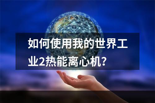 如何使用我的世界工业2热能离心机？