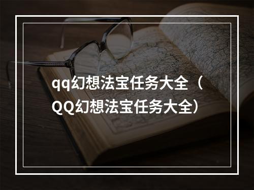 qq幻想法宝任务大全（QQ幻想法宝任务大全）