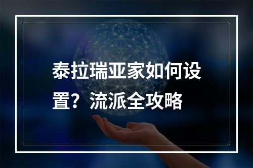 泰拉瑞亚家如何设置？流派全攻略