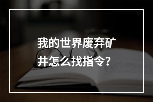 我的世界废弃矿井怎么找指令？