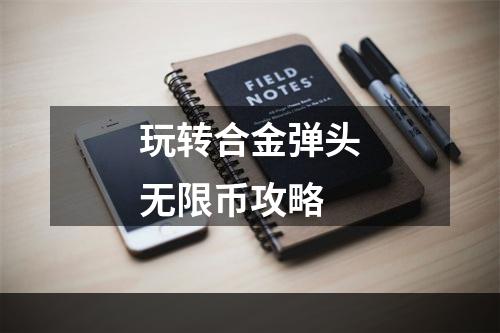 玩转合金弹头无限币攻略