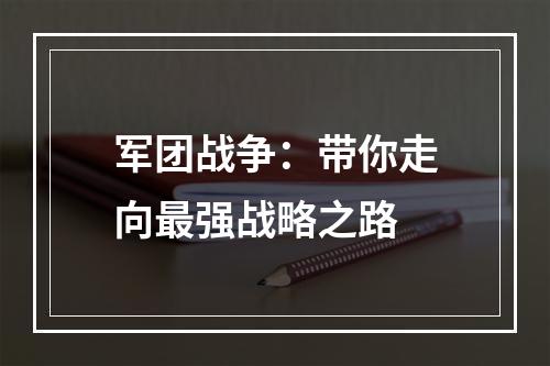 军团战争：带你走向最强战略之路