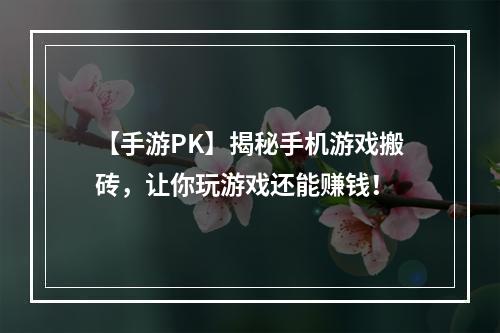 【手游PK】揭秘手机游戏搬砖，让你玩游戏还能赚钱！