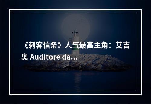 《刺客信条》人气最高主角：艾吉奥 Auditore da Firenze