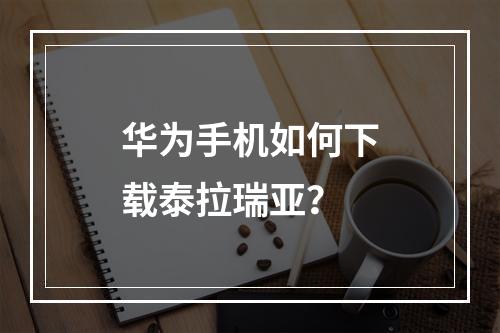 华为手机如何下载泰拉瑞亚？