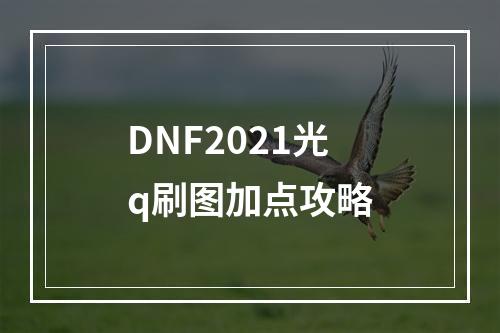 DNF2021光q刷图加点攻略