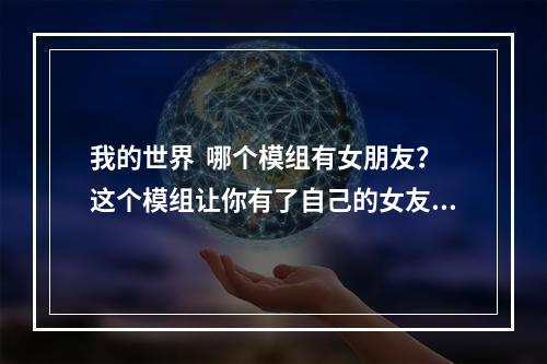 我的世界  哪个模组有女朋友？这个模组让你有了自己的女友！