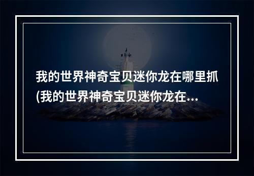 我的世界神奇宝贝迷你龙在哪里抓(我的世界神奇宝贝迷你龙在哪里抓?)