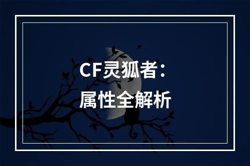 CF灵狐者：属性全解析