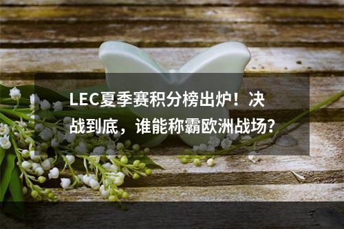 LEC夏季赛积分榜出炉！决战到底，谁能称霸欧洲战场？