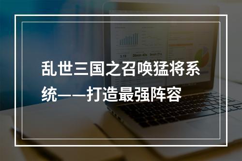 乱世三国之召唤猛将系统——打造最强阵容