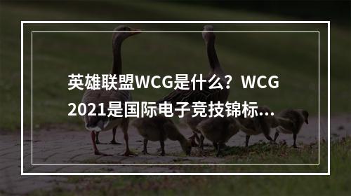 英雄联盟WCG是什么？WCG 2021是国际电子竞技锦标赛，参赛选手来自全球60多个国家和地区。本文将介绍WCG的意