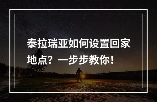 泰拉瑞亚如何设置回家地点？一步步教你！