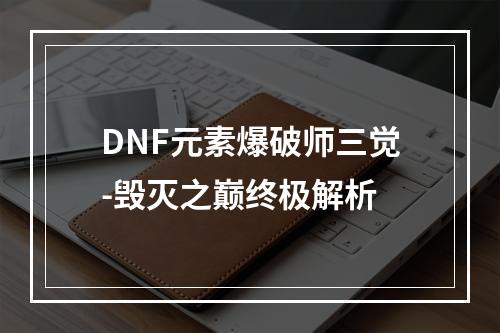 DNF元素爆破师三觉-毁灭之巅终极解析