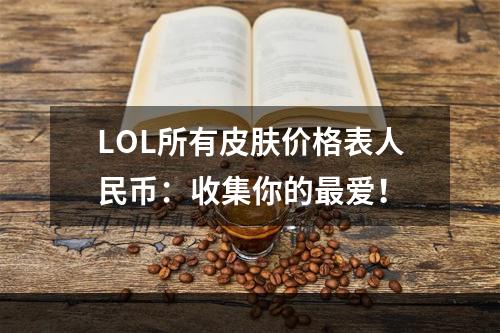 LOL所有皮肤价格表人民币：收集你的最爱！