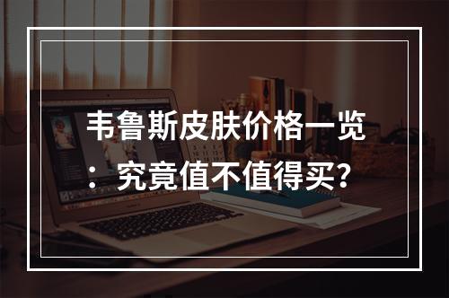 韦鲁斯皮肤价格一览：究竟值不值得买？