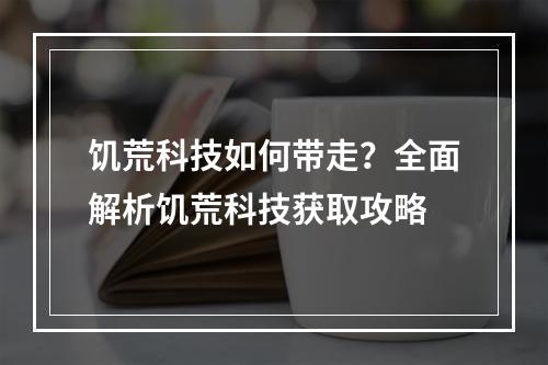 饥荒科技如何带走？全面解析饥荒科技获取攻略