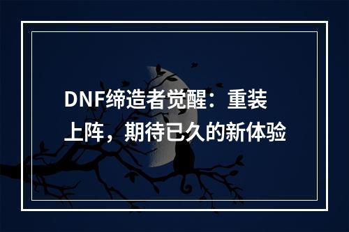 DNF缔造者觉醒：重装上阵，期待已久的新体验