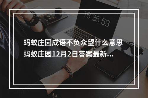 蚂蚁庄园成语不负众望什么意思 蚂蚁庄园12月2日答案最新--游戏攻略网