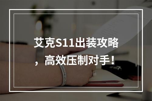 艾克S11出装攻略，高效压制对手！