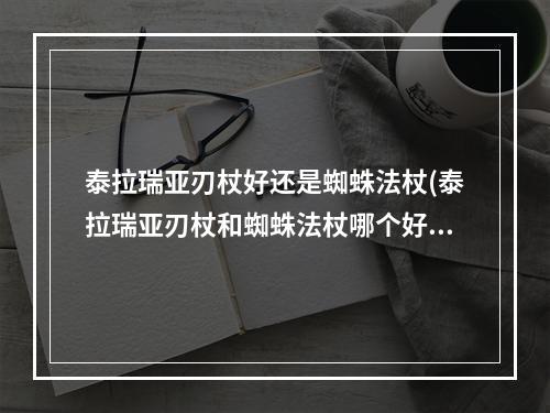 泰拉瑞亚刃杖好还是蜘蛛法杖(泰拉瑞亚刃杖和蜘蛛法杖哪个好)