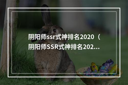 阴阳师ssr式神排名2020（阴阳师SSR式神排名2020：最强阵容盘点）