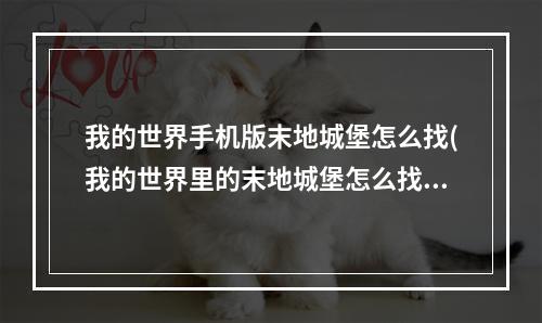 我的世界手机版末地城堡怎么找(我的世界里的末地城堡怎么找到?)