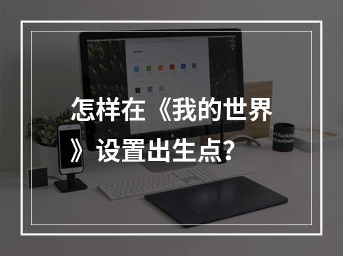 怎样在《我的世界》设置出生点？