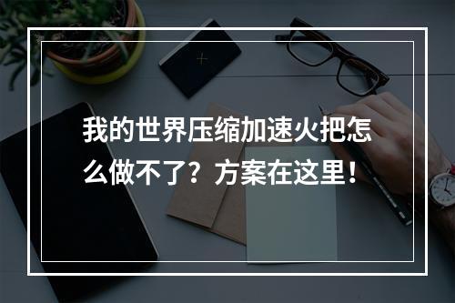 我的世界压缩加速火把怎么做不了？方案在这里！