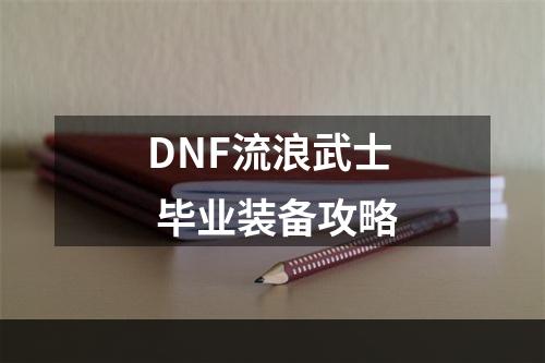 DNF流浪武士 毕业装备攻略