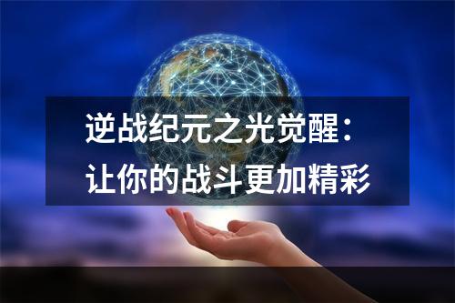 逆战纪元之光觉醒：让你的战斗更加精彩