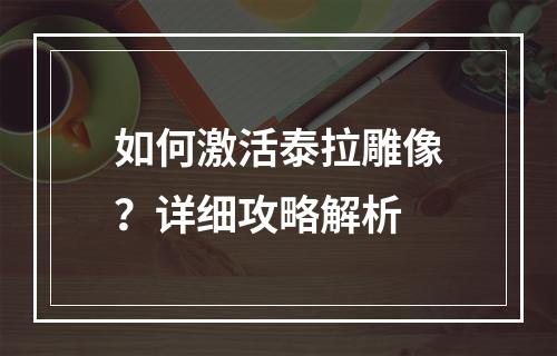 如何激活泰拉雕像？详细攻略解析