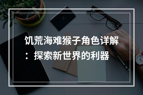 饥荒海难猴子角色详解：探索新世界的利器