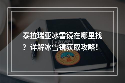 泰拉瑞亚冰雪镜在哪里找？详解冰雪镜获取攻略！