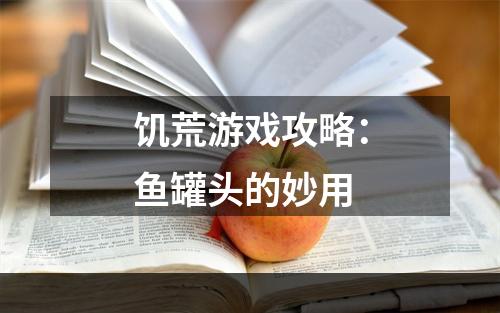 饥荒游戏攻略：鱼罐头的妙用