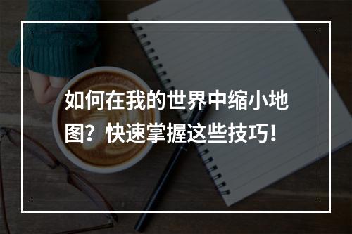 如何在我的世界中缩小地图？快速掌握这些技巧！