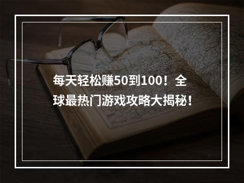 每天轻松赚50到100！全球最热门游戏攻略大揭秘！