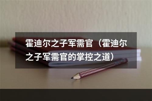 霍迪尔之子军需官（霍迪尔之子军需官的掌控之道）