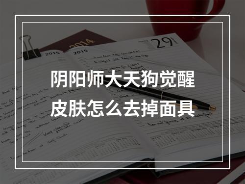 阴阳师大天狗觉醒皮肤怎么去掉面具