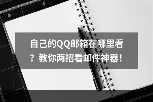 自己的QQ邮箱在哪里看？教你两招看邮件神器！