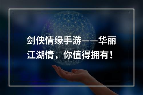 剑侠情缘手游——华丽江湖情，你值得拥有！