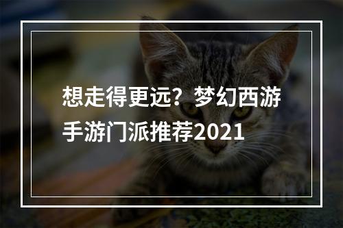 想走得更远？梦幻西游手游门派推荐2021