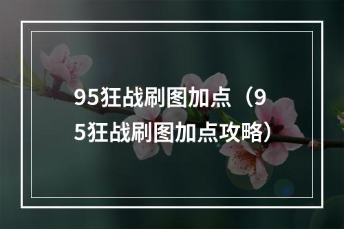 95狂战刷图加点（95狂战刷图加点攻略）