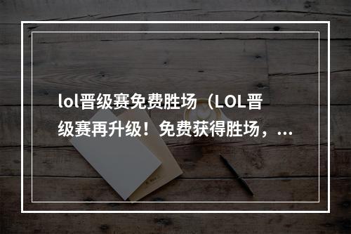 lol晋级赛免费胜场（LOL晋级赛再升级！免费获得胜场，助你通关！）