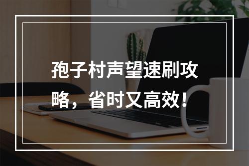 孢子村声望速刷攻略，省时又高效！